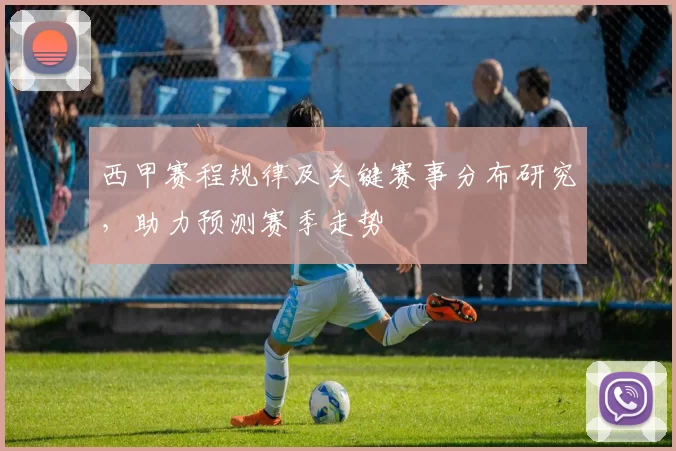 西甲赛程规律及关键赛事分布研究,助力预测赛季走势