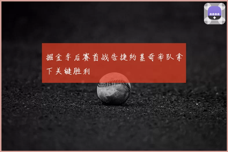 掘金季后赛首战告捷约基奇率队拿下关键胜利