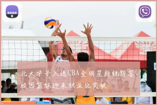 北大学子入选CBA全明星新锐阵容,校园篮球迎来职业化突破