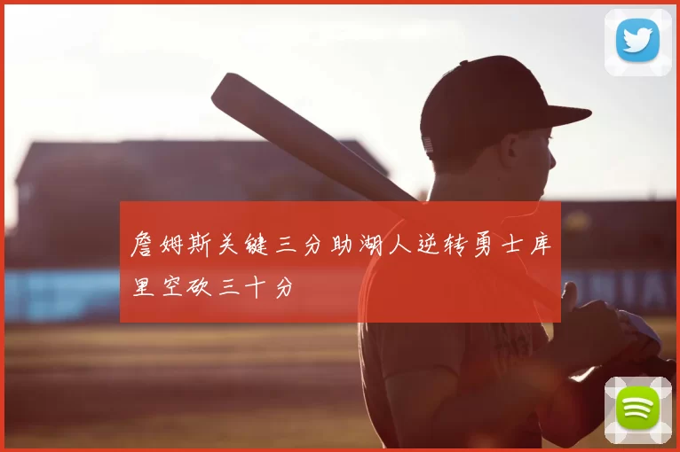 詹姆斯关键三分助湖人逆转勇士库里空砍三十分