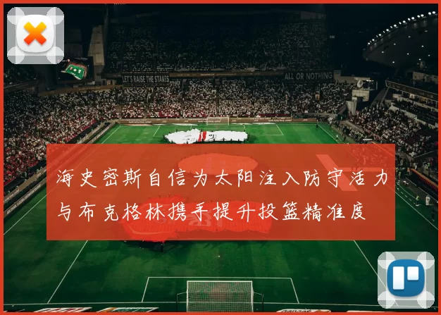 海史密斯自信为太阳注入防守活力与布克格林携手提升投篮精准度