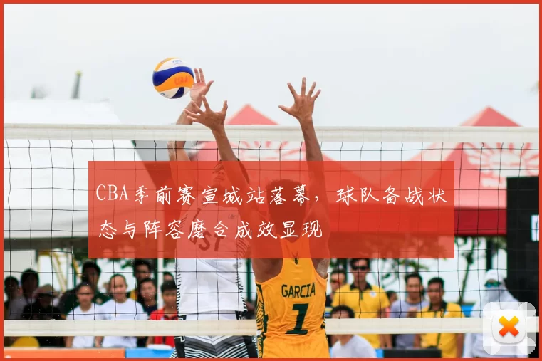 CBA季前赛宣城站落幕，球队备战状态与阵容磨合成效显现