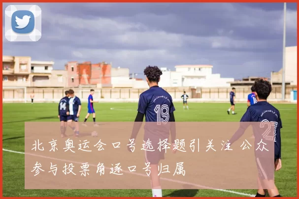北京奥运会口号选择题引关注 公众参与投票角逐口号归属