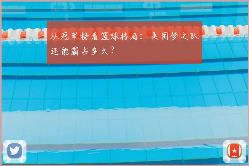 从冠军榜看篮球格局:美国梦之队还能霸占多久?