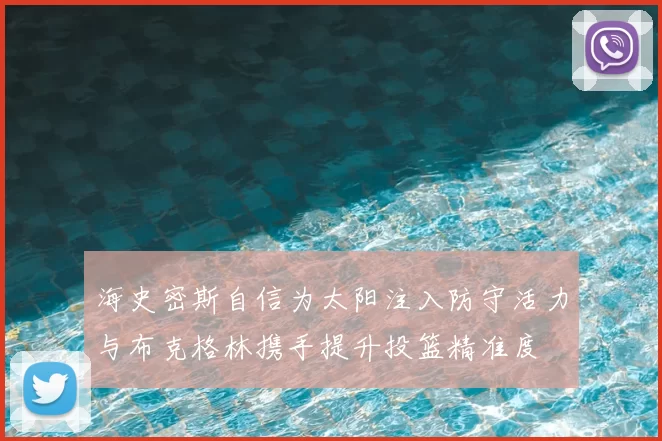 海史密斯自信为太阳注入防守活力与布克格林携手提升投篮精准度