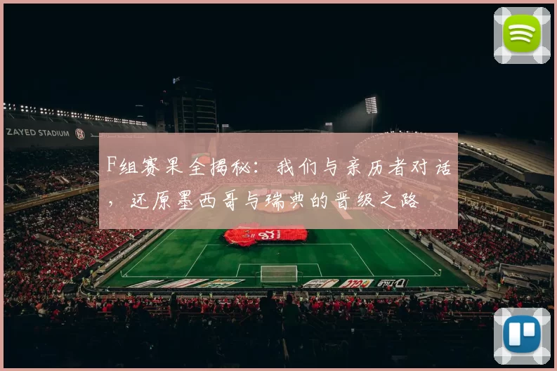 F组赛果全揭秘:我们与亲历者对话,还原墨西哥与瑞典的晋级之路