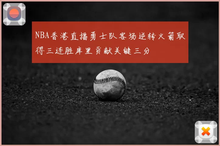NBA香港直播勇士队客场逆转火箭取得三连胜库里贡献关键三分