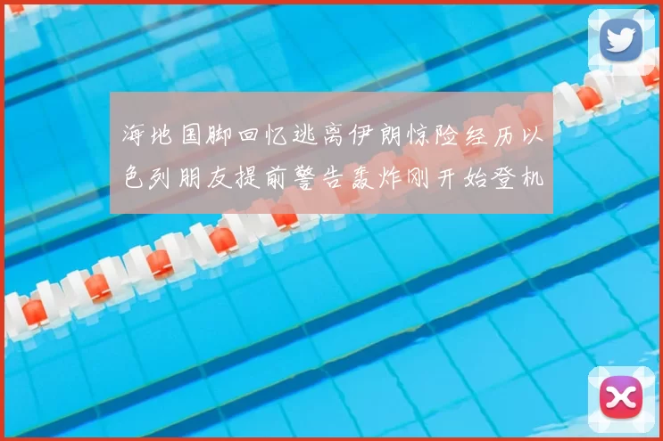 海地国脚回忆逃离伊朗惊险经历以色列朋友提前警告轰炸刚开始登机时刻