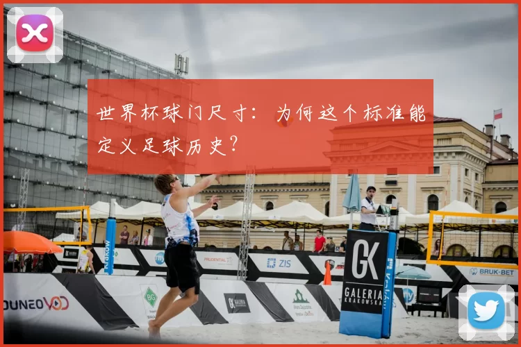 世界杯球门尺寸:为何这个标准能定义足球历史?