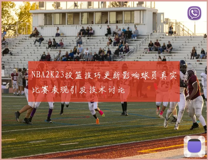 NBA2K23投篮技巧更新影响球员真实比赛表现引发技术讨论