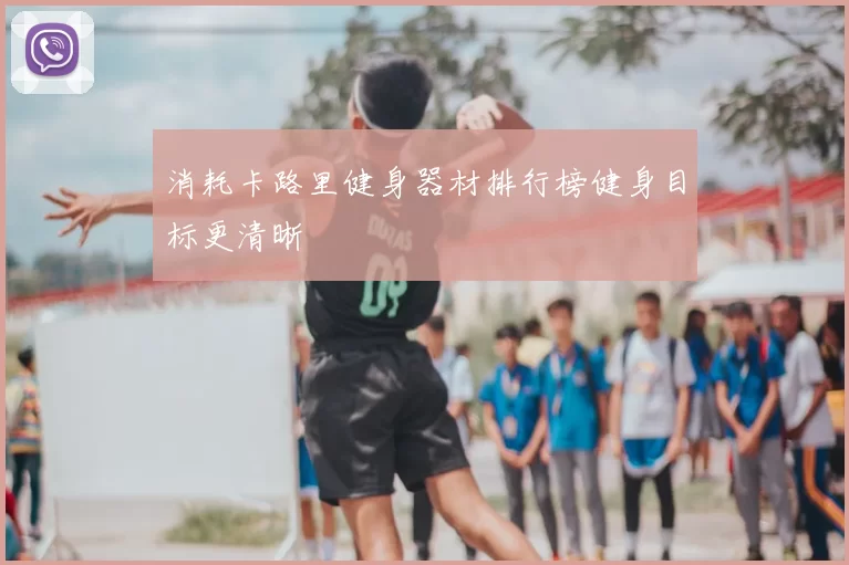 消耗卡路里健身器材排行榜健身目标更清晰