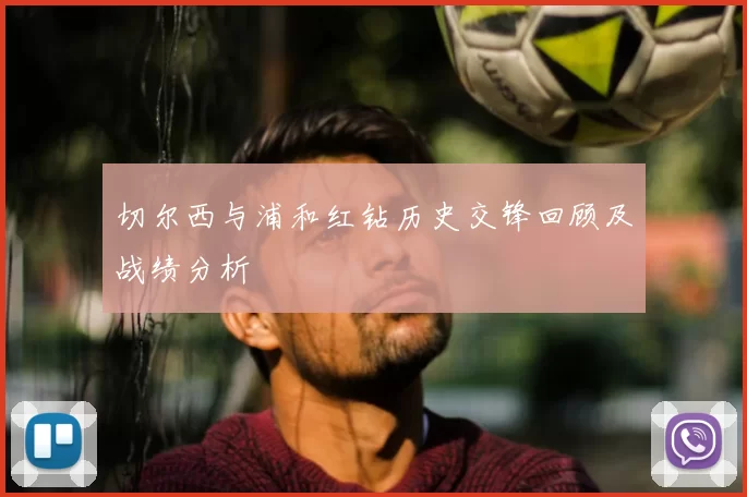 切尔西与浦和红钻历史交锋回顾及战绩分析