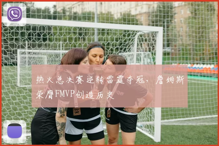 热火总决赛逆转雷霆夺冠,詹姆斯荣膺FMVP创造历史